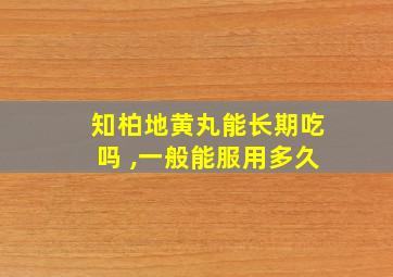 知柏地黄丸能长期吃吗 ,一般能服用多久